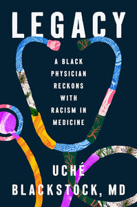 Legacy: A Black Physician Reckons with Racism in Medicine by Uché Blackstock MD