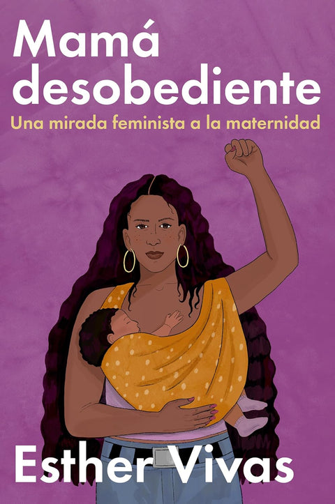 Mamá desobediente: Una mirada feminista a la maternidad by Esther Vivas (Spanish Edition)