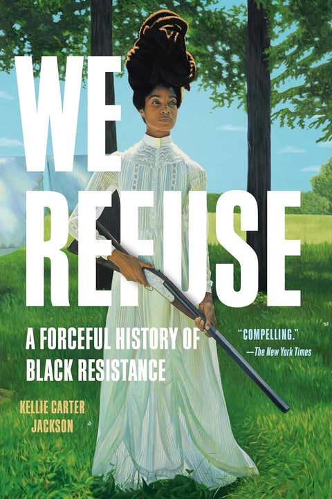 We Refuse: A Forceful History of Black Resistance by Kellie Carter Jackson