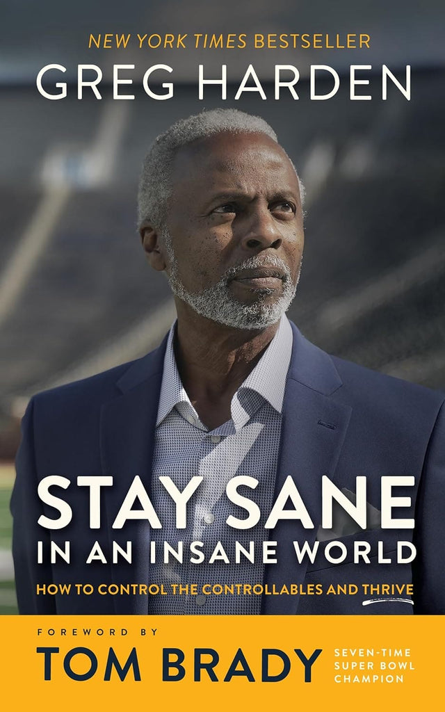 Stay Sane in an Insane World: How to Control the Controllables and Thrive by Greg Harden