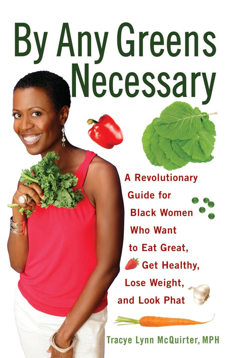 By Any Greens Necessary: A Revolutionary Guide for Black Women Who Want to Eat Great, Get Healthy, Lose Weight, and Look Phat by Tracye Lynn McQuirter