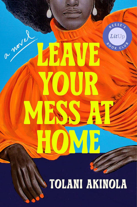 Leave Your Mess At Home: A Novel by Tolani Akinola