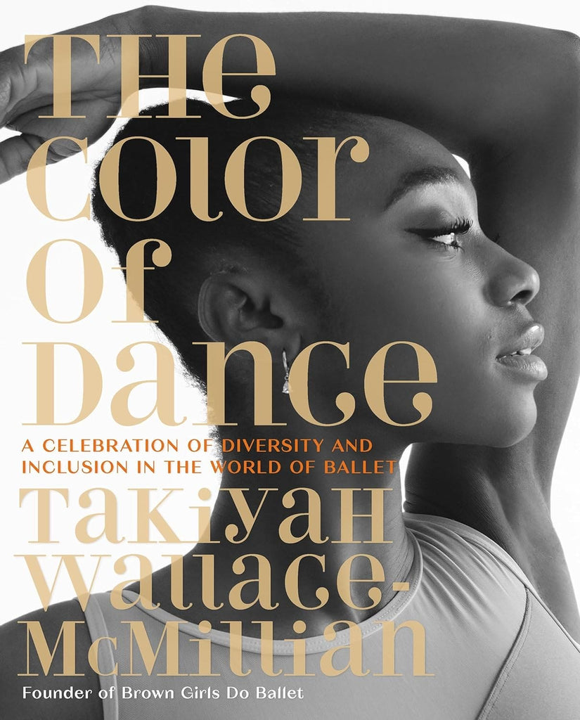 The Color of Dance: A Celebration of Diversity and Inclusion in the World of Ballet by TaKiyah Wallace-McMillian
