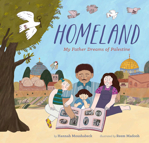 Homeland: My Father Dreams of Palestine by Hannah Moushabeck (Author), Reem Madooh (Illustrator)