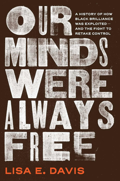 *PRE-ORDER (5/19/26 RELEASE)* Our Minds Were Always Free: A History Of How Black Brilliance Was Exploited—And The Fight To Retake Control by Lisa E. Davis