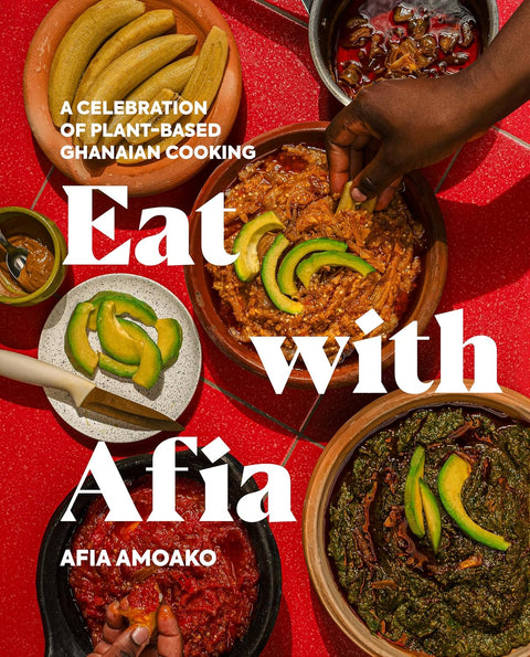 *PRE-ORDER (8/18 RELEASE)* Eat With Afia: A Celebration Of Plant-Based Ghanaian Cooking by Afia Amoako