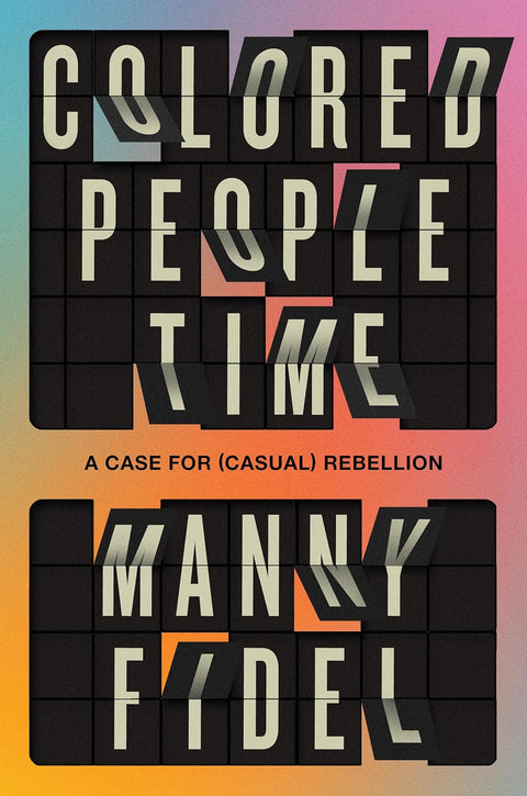 *PRE-ORDER (3/24 RELEASE)* Colored People Time: A Case For (Casual) Rebellion by Manny Fidel