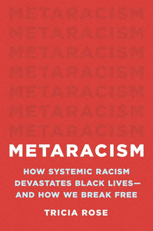Metaracism: How Systemic Racism Devastates Black Lives―and How We Break Free by Tricia Rose