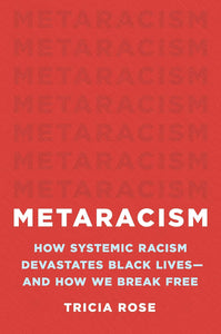 Metaracism: How Systemic Racism Devastates Black Lives―and How We Break Free by Tricia Rose