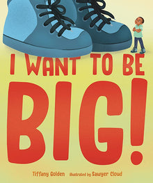 I Want to Be Big! By Tiffany Golden
