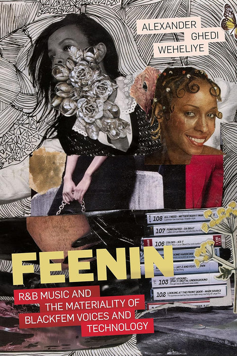 Feenin: R&B Music and the Materiality of BlackFem Voices and Technology by Alexander Ghedi Weheliye