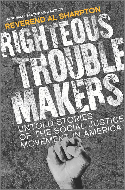 Righteous Troublemakers: Untold Stories of the Social Justice Movement in America by Reverend Al Sharpton (Hardcover)