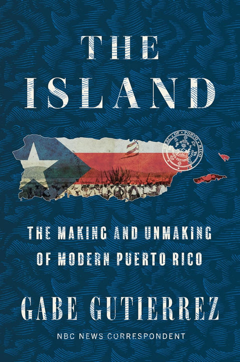 *PRE-ORDER (1/26/27 RELEASE)* The Island: The Making And Unmaking Of Modern Puerto Rico by Gabe Gutierrez
