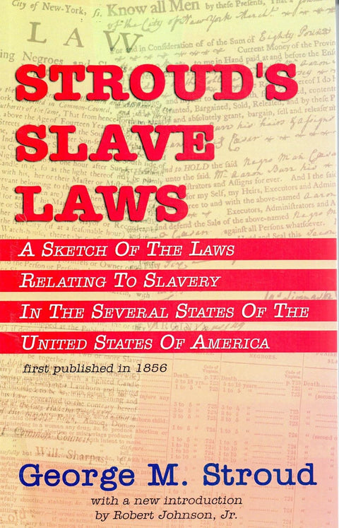 Stroud's Slave Laws: A Sketch of the Laws Relating to Slavery in the Several States of the United States of America by George McDowell Stroud