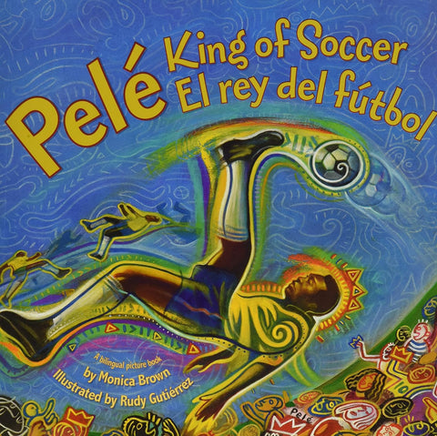 Pele, King of Soccer/Pele, El Rey del Futbol: Bilingual English/ Spanish by Monica Brown (Author), Rudy Gutierrez (Illustrator)