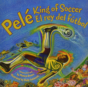 Pele, King of Soccer/Pele, El Rey del Futbol: Bilingual English-Spanish by Monica Brown (Author), Rudy Gutierrez (Illustrator)