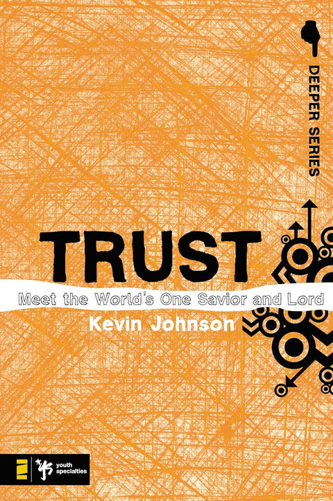 Trust: Meet the World's One Savior and Lord (Deeper Series) by Kevin Johnson