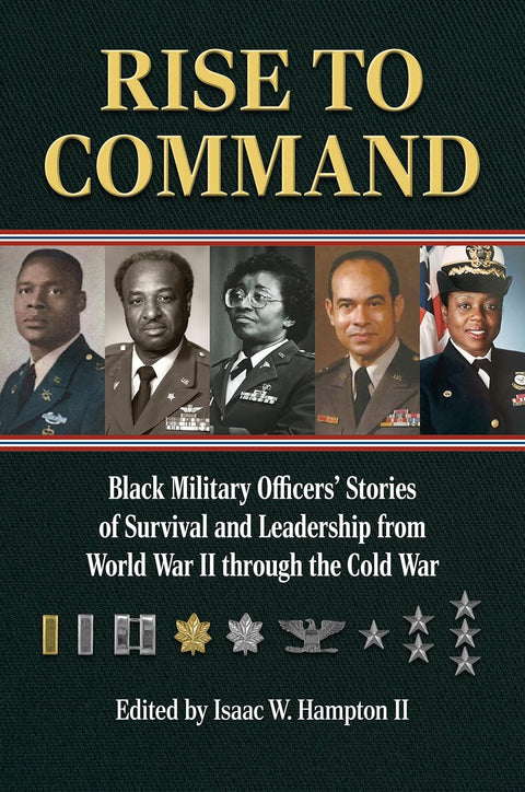 Rise to Command: Black Military Officers’ Stories of Survival and Leadership from World War II through the Cold Warby Isaac W. Hampton II (Editor)
