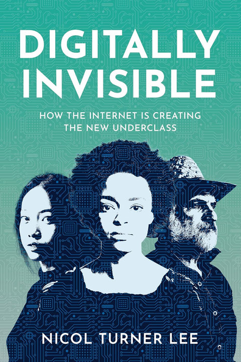 Digitally Invisible: How the Internet Is Creating the New Underclass by Nicol Turner Lee