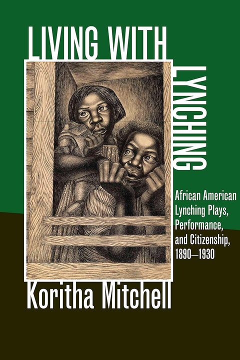 Living with Lynching: African American Lynching Plays, Performance, and Citizenship, 1890-1930 by Koritha Mitchell