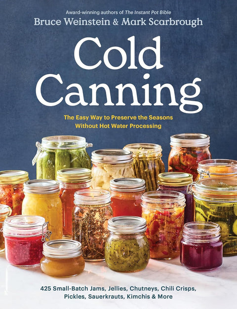 Cold Canning: The Easy Way to Preserve the Seasons Without Hot Water Processing (A Cookbook) by Bruce Weinstein, Mark Scarbrough