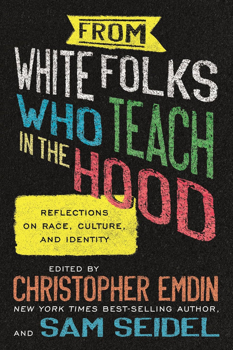 From White Folks Who Teach in the Hood: Reflections on Race, Culture, and Identity by Christopher Emdin, Sam Seidel