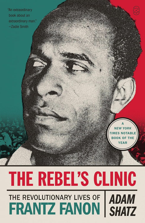 The Rebel's Clinic: The Revolutionary Lives of Frantz Fanon by Adam Shatz