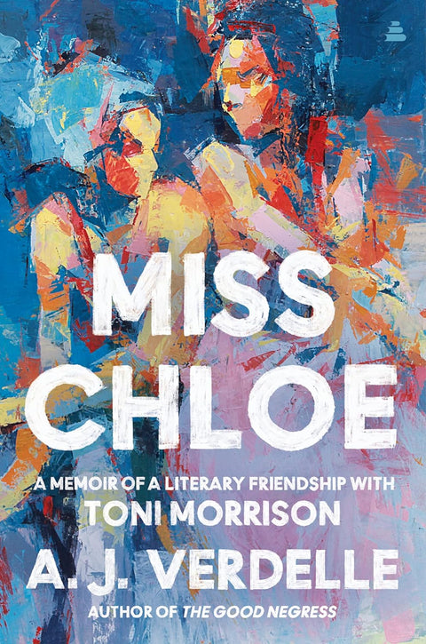 Miss Chloe: A Memoir of a Literary Friendship with Toni Morrison by A. J. Verdelle (Hardcover)