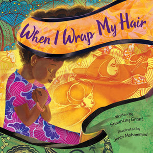 When I Wrap My Hair by Shauntay Grant (Author), Jenin Mohammed (Illustrator)