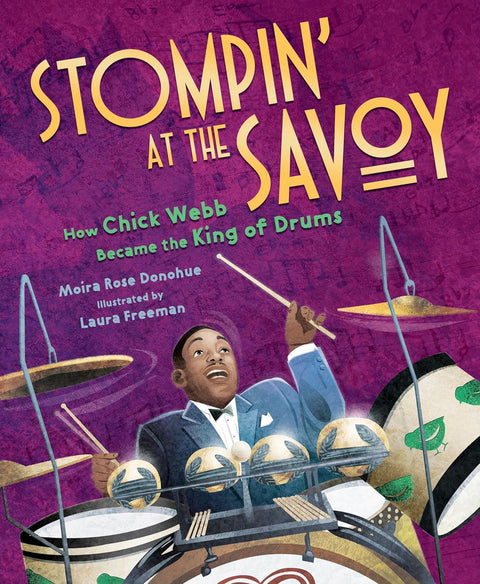 Stompin' at the Savoy: How Chick Webb Became the King of Drums by Moira Rose Donohue (Author), Laura Freeman (Illustrator)