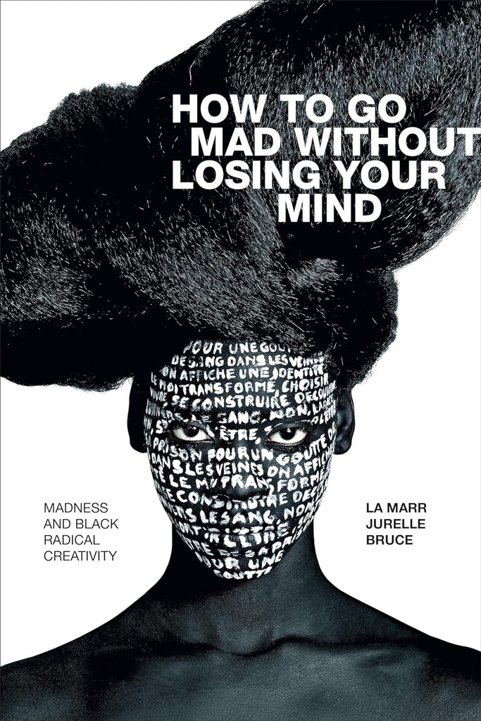 How to Go Mad without Losing Your Mind: Madness and Black Radical Creativity (Part of: Black Outdoors: Innovations in the Poetics of Study) by La Marr Jurelle Bruce