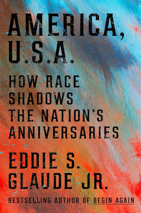 *PRE-ORDER (5/26/26 RELEASE)* America, U.S.A.: How Race Shadows The Nation's Anniversaries by Eddie S. Glaude