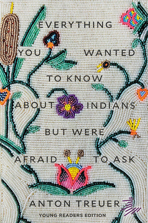 Everything You Wanted to Know about Indians But Were Afraid to Ask: (Young Readers Edition) by Anton Treuer