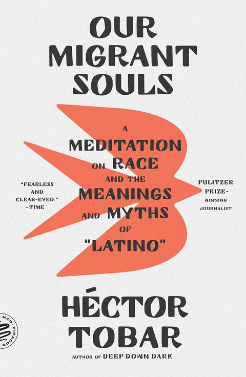 Our Migrant Souls: A Meditation on Race and the Meanings and Myths of “Latino” by Héctor Tobar