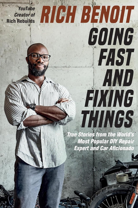 Going Fast and Fixing Things: True Stories from the World’s Most Popular DIY Repair Expert and Car Aficionado by Rich Benoit