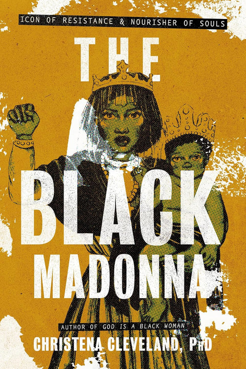 The Black Madonna: Icon of Resistance and Nourisher of Souls by Christena Cleveland