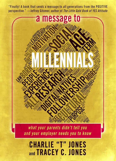 A Message to Millennials: What Your Parents Didn't Tell You and Your Employer Needs You to Know by Tracey C. and Charlie T. Jones