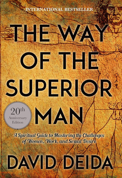 The Way of the Superior Man: A Spiritual Guide to Mastering the Challenges of Women, Work, and Sexual Desire by David Deida