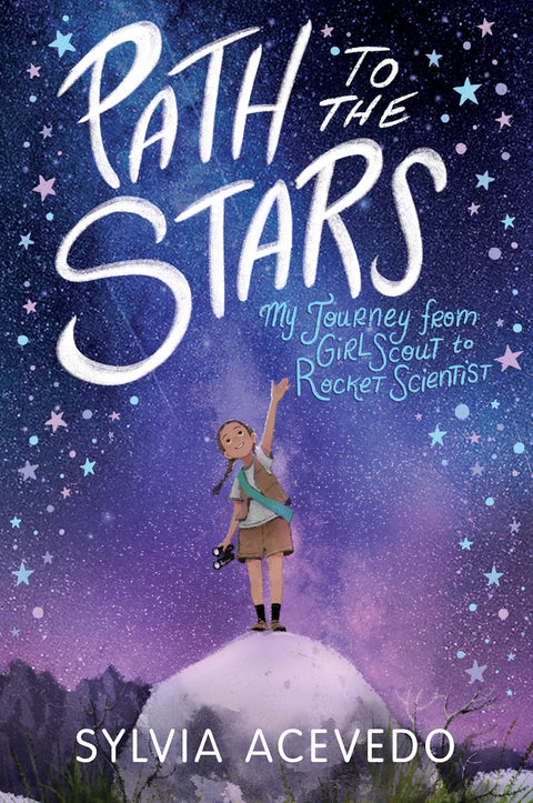 Path to the Stars: My Journey from Girl Scout to Rocket Scientist by Sylvia Acevedo