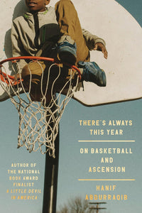 -Pre-order 3/26/24- There's Always This Year: On Basketball and Ascension by Hanif Abdurraqib