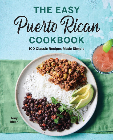 The Easy Puerto Rican Cookbook: 100 Classic Recipes Made Simple by Tony Rican