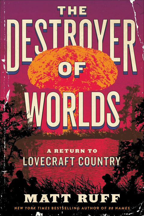 The Destroyer of Worlds: A Return to Lovecraft Country by Matt Ruff
