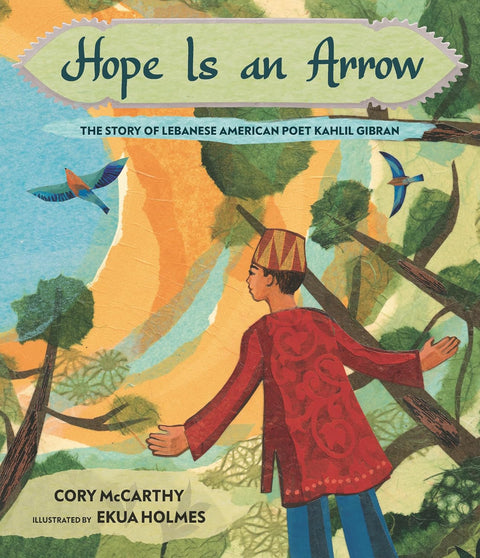 Hope Is an Arrow: The Story of Lebanese-American Poet Khalil Gibran Hardcover – Picture Book, July 5, 2022 by Cory McCarthy (Author), Ekua Holmes (Illustrator)