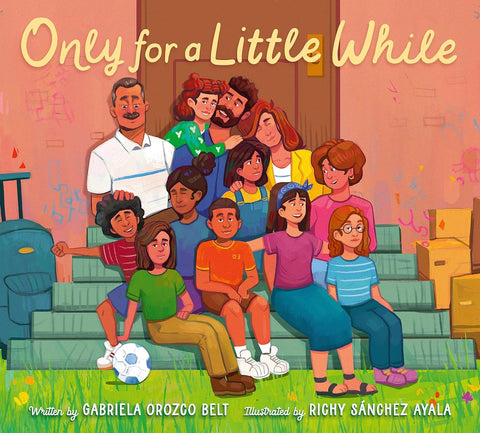 Only for a Little While by Gabriela Orozco Belt (Author), Richy Sánchez Ayala (Illustrator)