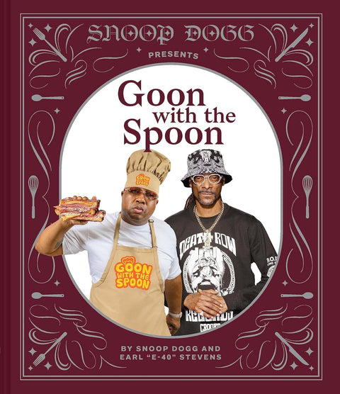 Snoop Dogg Presents Goon with the Spoon: A Cookbook by Snoop Dogg, Earl “E-40” Stevens