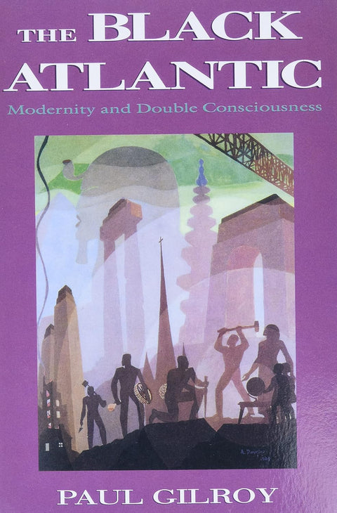 The Black Atlantic: Modernity and Double Consciousness by Paul Gilroy