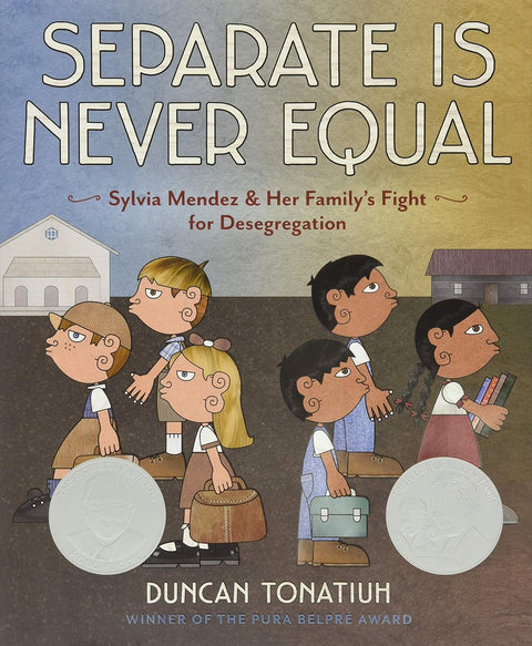 Separate Is Never Equal: Sylvia Mendez and Her Family's Fight for Desegregation by Duncan Tonatiuh