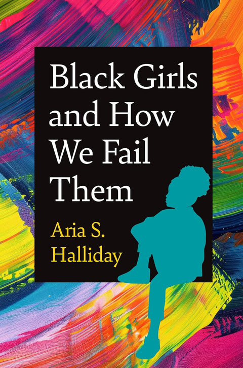 Black Girls and How We Fail Them by Aria S. Halliday