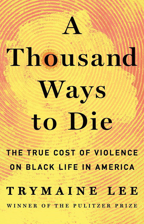A Thousand Ways to Die: The True Cost of Violence on Black Life in America by Trymaine Lee (Hardcover)