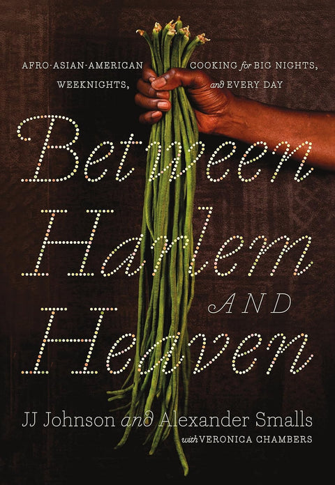 Between Harlem and Heaven: Afro-Asian-American Cooking for Big Nights, Weeknights, and Every Day by Alexander Smalls (Author), JJ Johnson (Author), Veronica Chambers (Author)